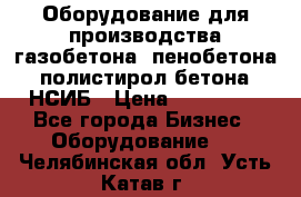 Оборудование для производства газобетона, пенобетона, полистирол бетона. НСИБ › Цена ­ 100 000 - Все города Бизнес » Оборудование   . Челябинская обл.,Усть-Катав г.